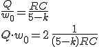 {\frac {Q}{w_{{0}}}}={\frac {{\it RC}}{5-k}}
 \\ Q\cdot w_{{0}}=2\,{\frac {1}{ \left( 5-k \right) {\it RC}}}